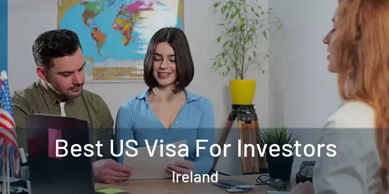 Best US Visa For Investors Ireland