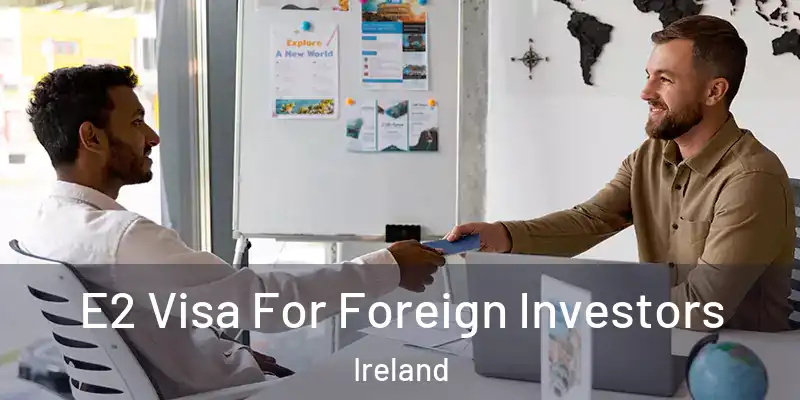E2 Visa For Foreign Investors Ireland
