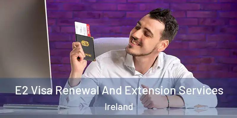  E2 Visa Renewal And Extension Services Ireland