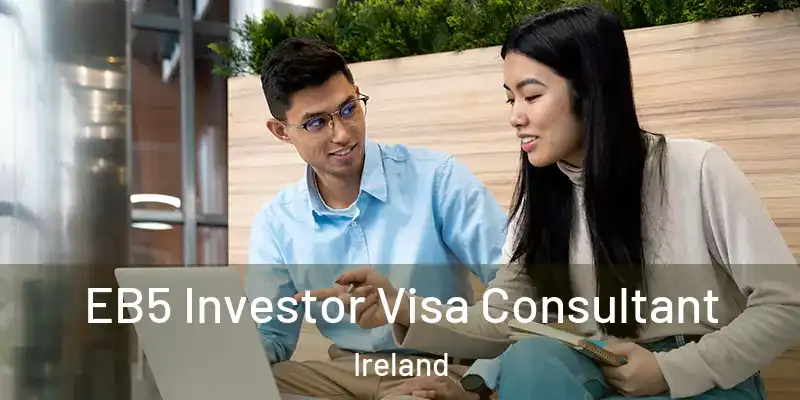 EB5 Investor Visa Consultant Ireland