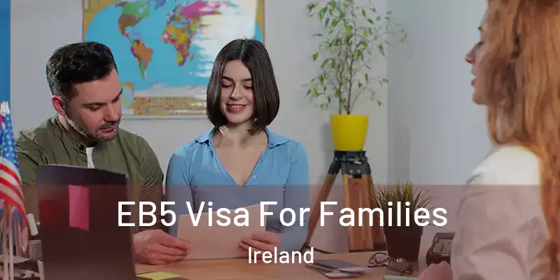  EB5 Visa For Families Ireland