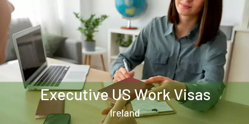 Executive US Work Visas Ireland