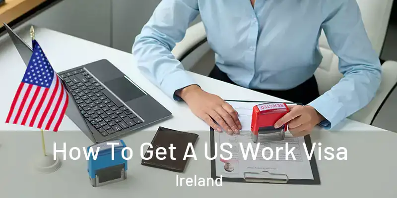How To Get A US Work Visa Ireland