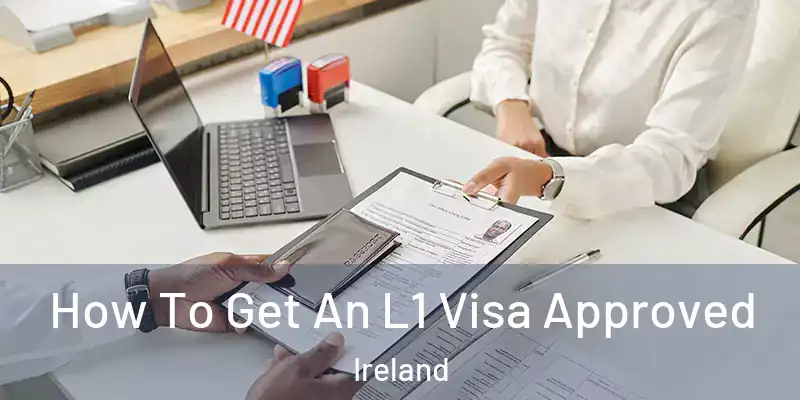 How To Get An L1 Visa Approved Ireland