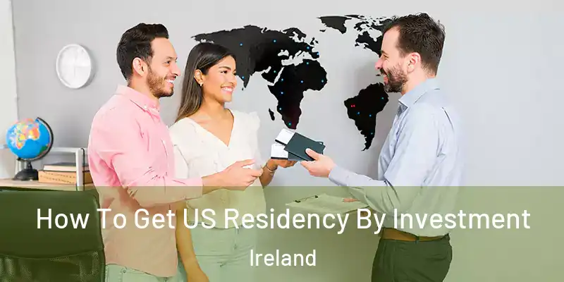 How To Get US Residency By Investment Ireland