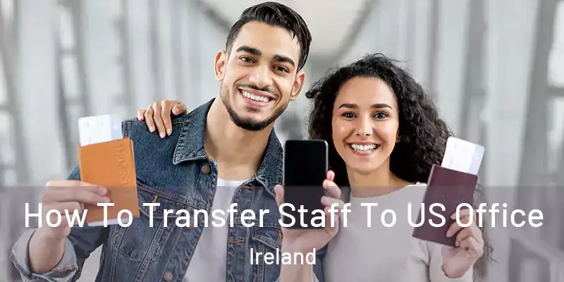How To Transfer Staff To US Office Ireland