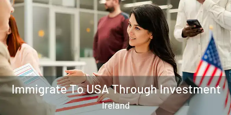 Immigrate To USA Through Investment Ireland