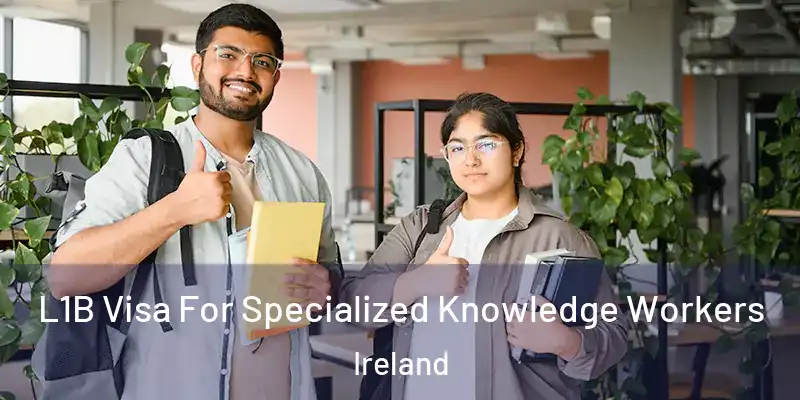 L1B Visa For Specialized Knowledge Workers Ireland
