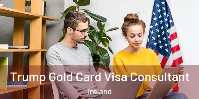 Trump Gold Card Visa Consultant Ireland