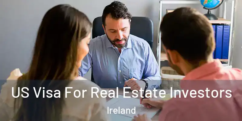 US Visa For Real Estate Investors Ireland