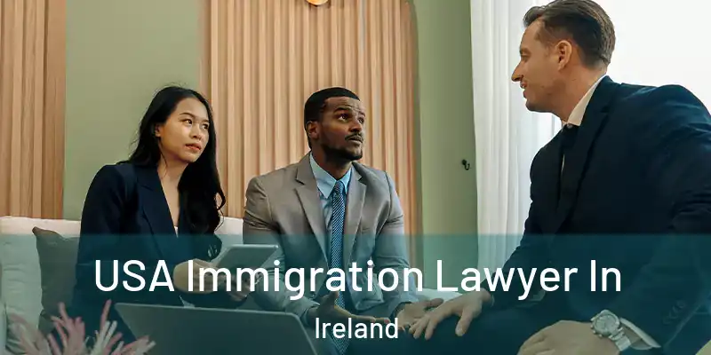  USA Immigration Lawyer In Ireland